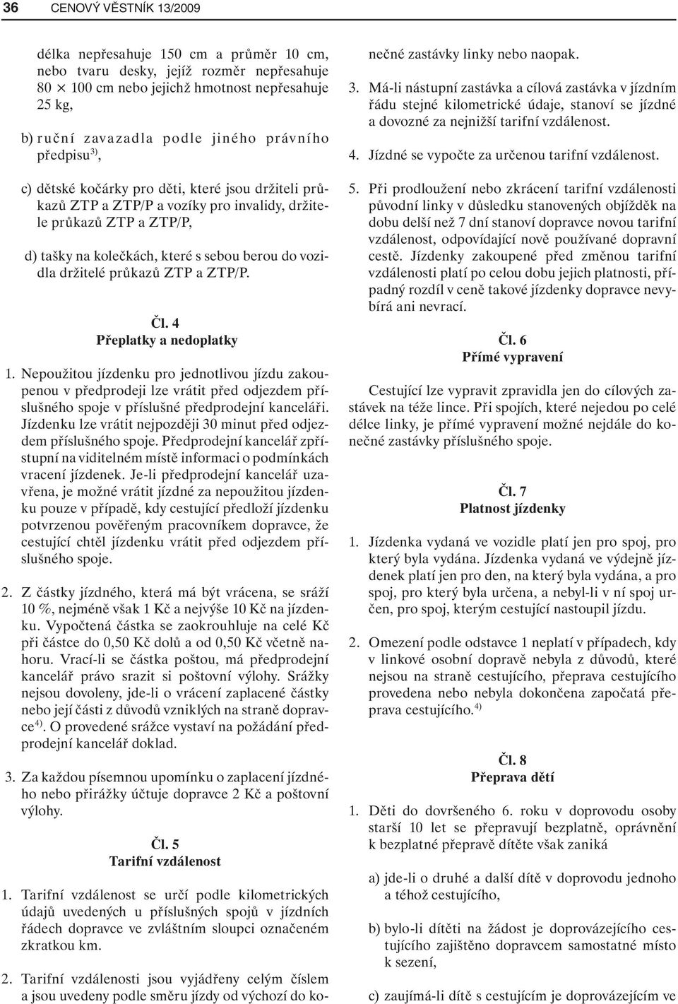 držitelé průkazů ZTP a ZTP/P. Čl. 4 Přeplatky a nedoplatky 1.