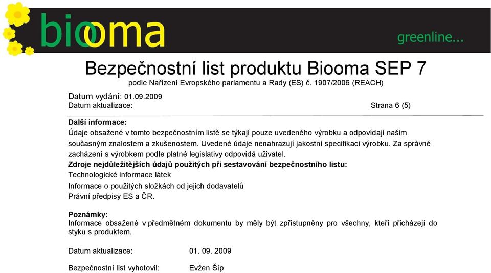 Zdroje nejdůležitějších údajů použitých při sestavování bezpečnostního listu: Technologické informace látek Informace o použitých složkách od jejich dodavatelů Právní