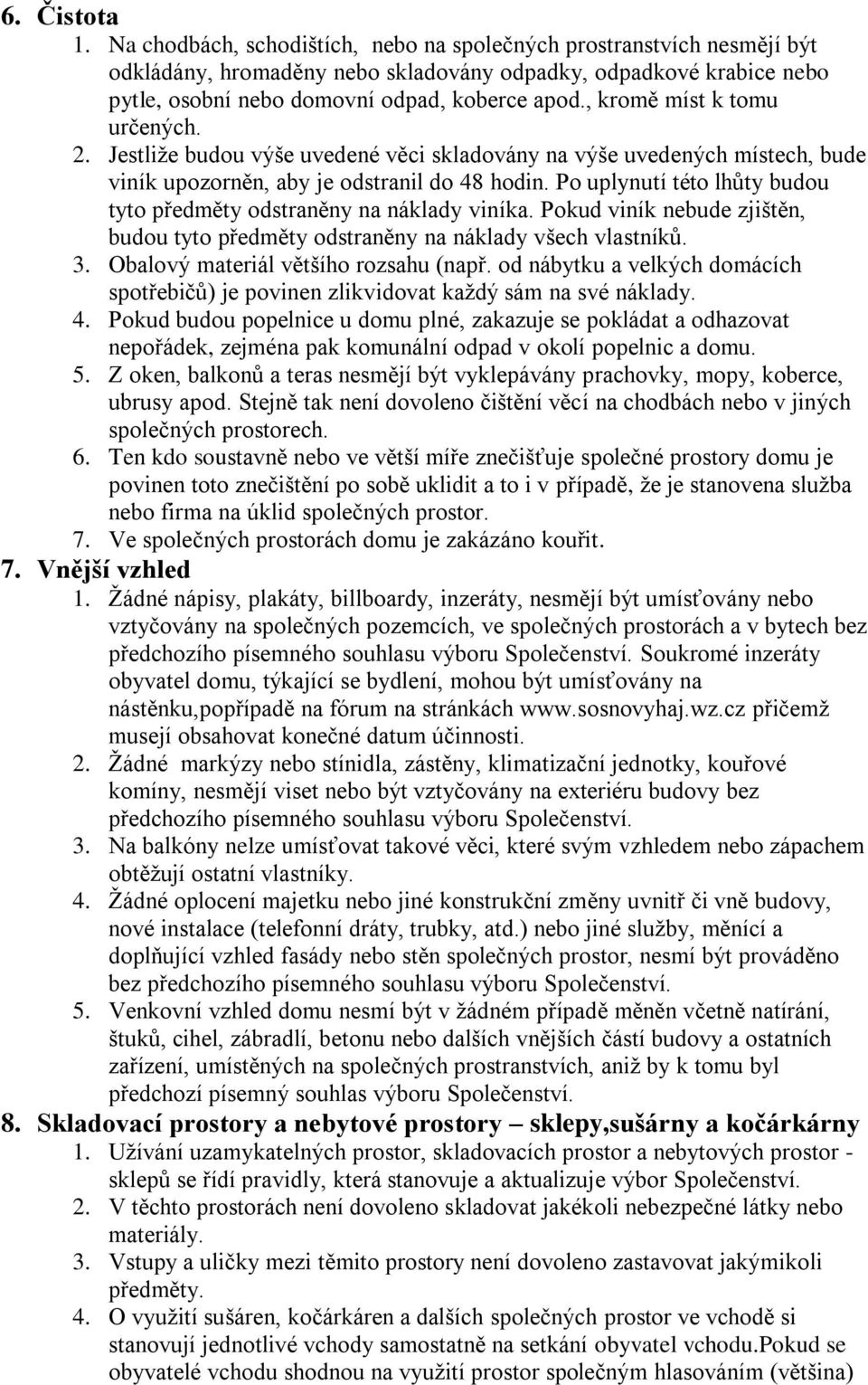 , kromě míst k tomu určených. 2. Jestliže budou výše uvedené věci skladovány na výše uvedených místech, bude viník upozorněn, aby je odstranil do 48 hodin.