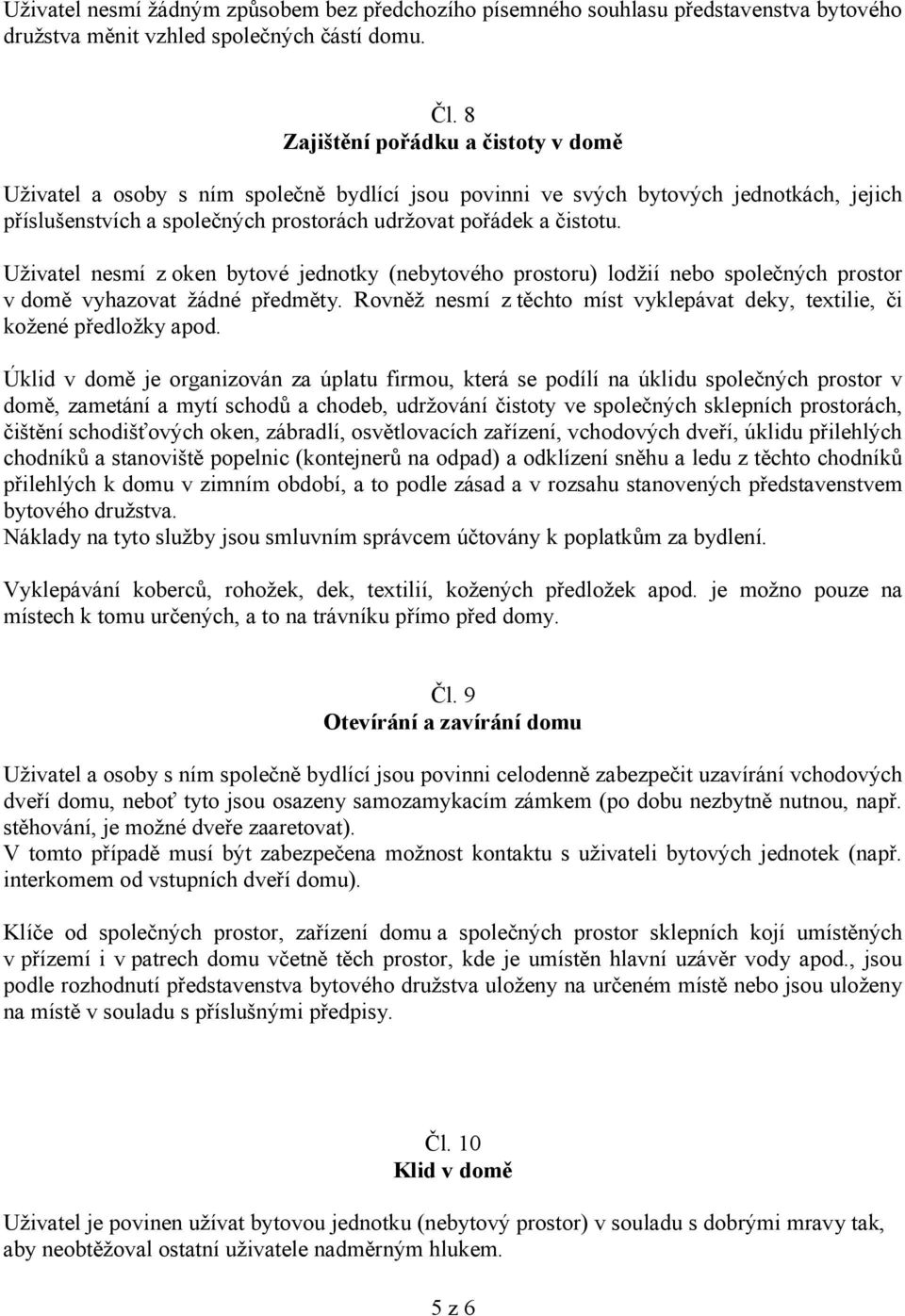 Uživatel nesmí z oken bytové jednotky (nebytového prostoru) lodžií nebo společných prostor v domě vyhazovat žádné předměty.