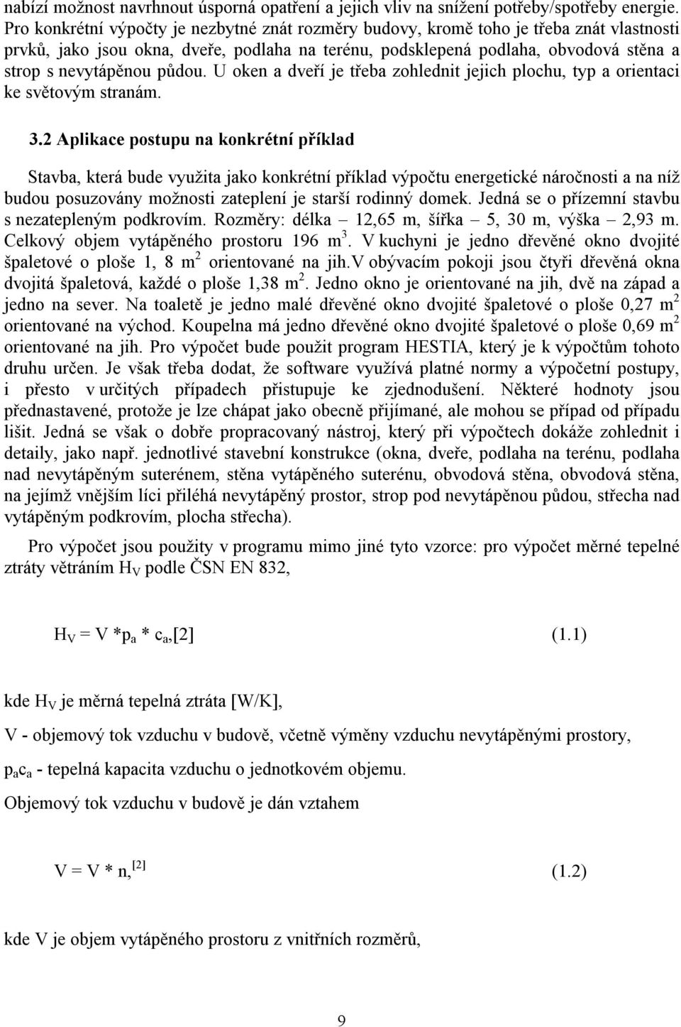 půdou. U oken a dveří je třeba zohlednit jejich plochu, typ a orientaci ke světovým stranám. 3.