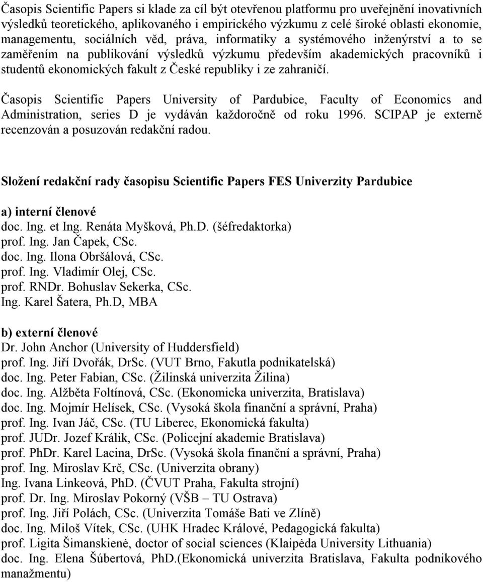 zahraničí. Časopis Scientific Papers University of Pardubice, Faculty of Economics and Administration, series D je vydáván každoročně od roku 1996.
