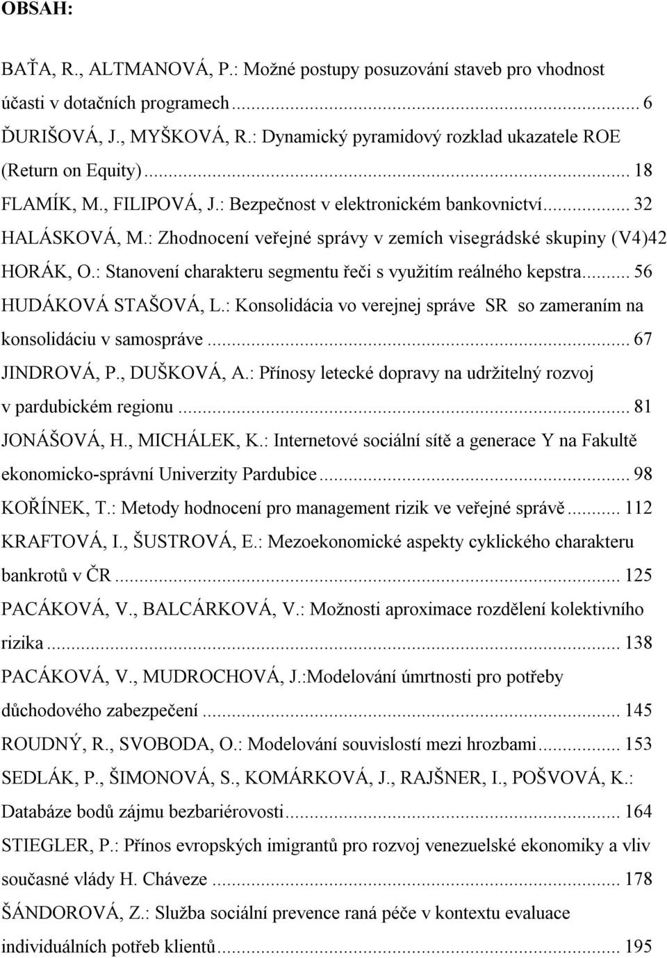 : Zhodnocení veřejné správy v zemích visegrádské skupiny (V4)42 HORÁK, O.: Stanovení charakteru segmentu řeči s využitím reálného kepstra... 56 HUDÁKOVÁ STAŠOVÁ, L.