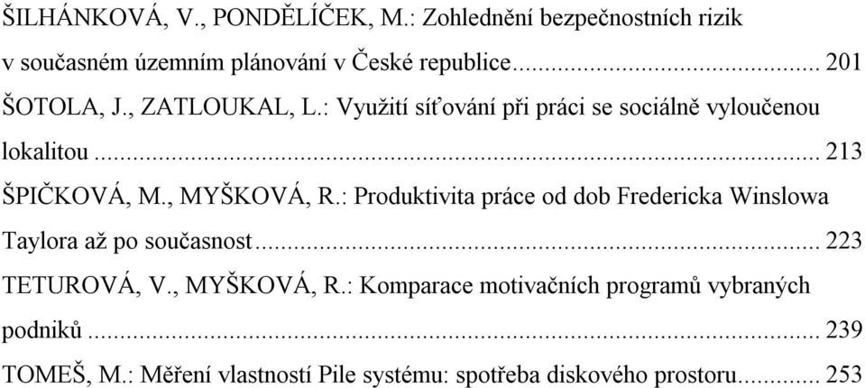 , MYŠKOVÁ, R.: Produktivita práce od dob Fredericka Winslowa Taylora až po současnost... 223 TETUROVÁ, V., MYŠKOVÁ, R.: Komparace motivačních programů vybraných podniků.