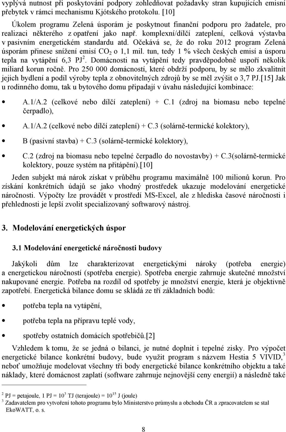 komplexní/dílčí zateplení, celková výstavba v pasivním energetickém standardu atd. Očekává se, že do roku 2012 program Zelená úsporám přinese snížení emisí CO 2 o 1,1 mil.
