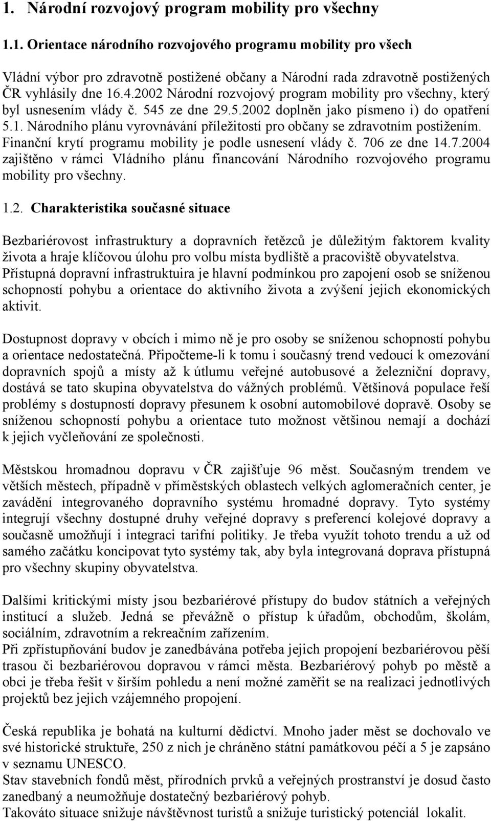 Národního plánu vyrovnávání příležitostí pro občany se zdravotním postižením. Finanční krytí programu mobility je podle usnesení vlády č. 70