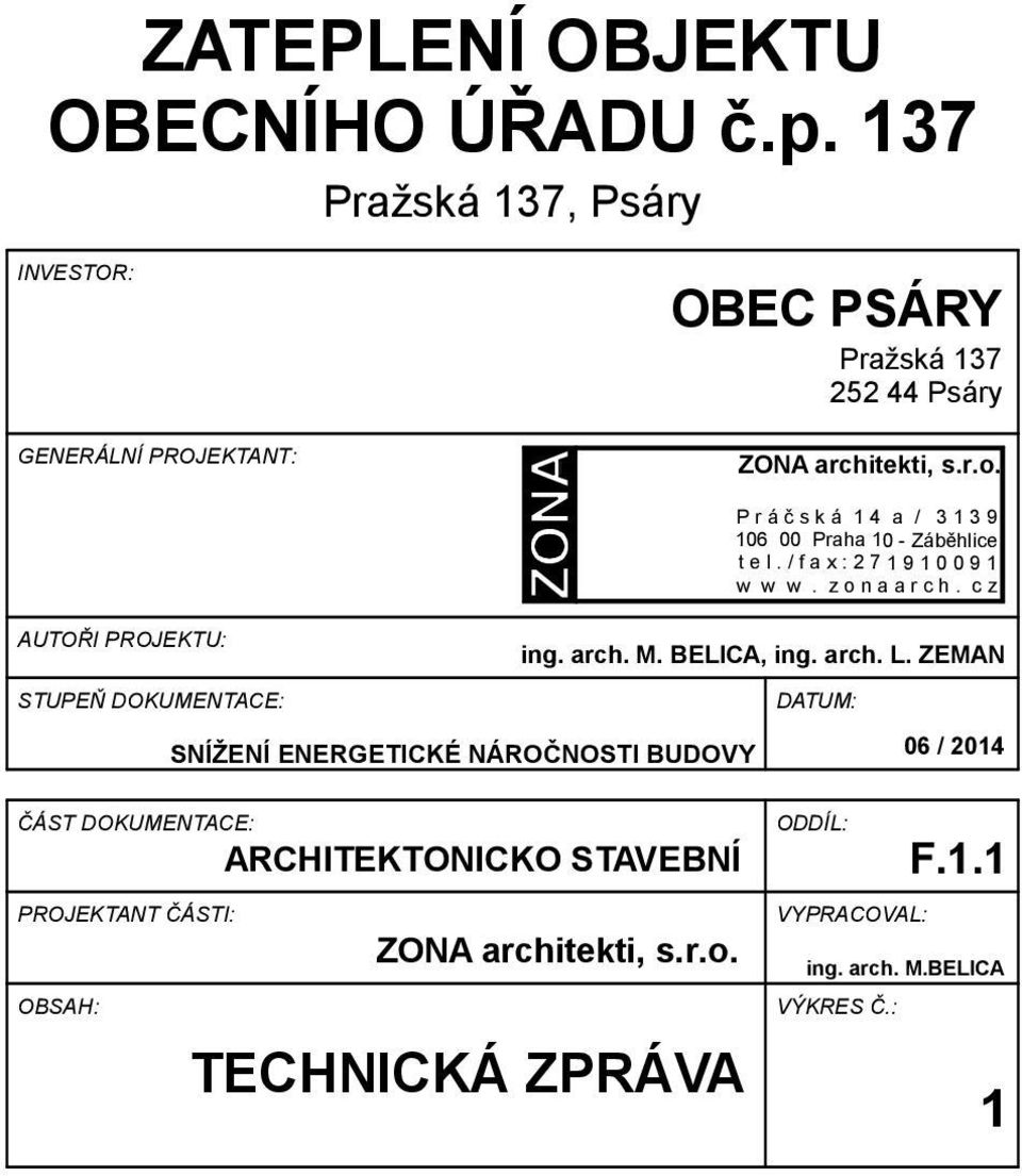 P r á č s k á 1 4 a / 3 1 3 9 106 00 Praha 10 - Záběhlice t e l. / f a x : 2 7 1 9 1 0 0 9 1 w w w. z o n a a r c h. c z AUTOŘI PROJEKTU: ing.