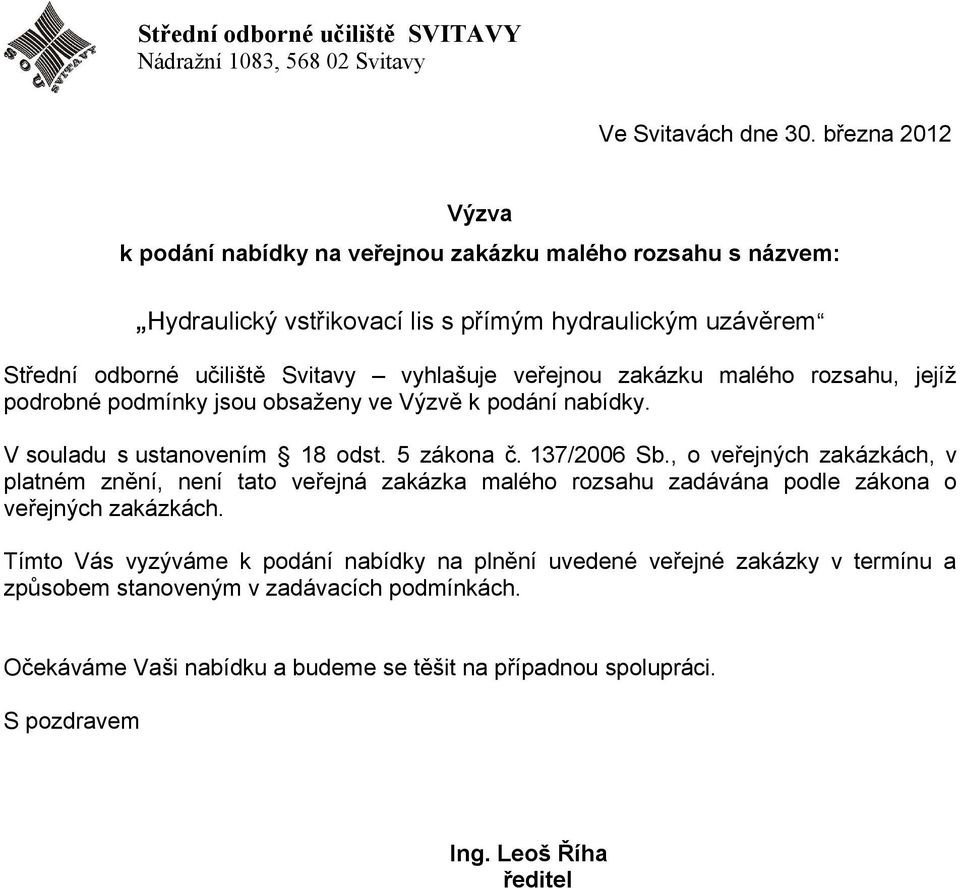 zakázku malého rozsahu, jejíž podrobné podmínky jsou obsaženy ve Výzvě k podání nabídky. V souladu s ustanovením 18 odst. 5 zákona č. 137/2006 Sb.