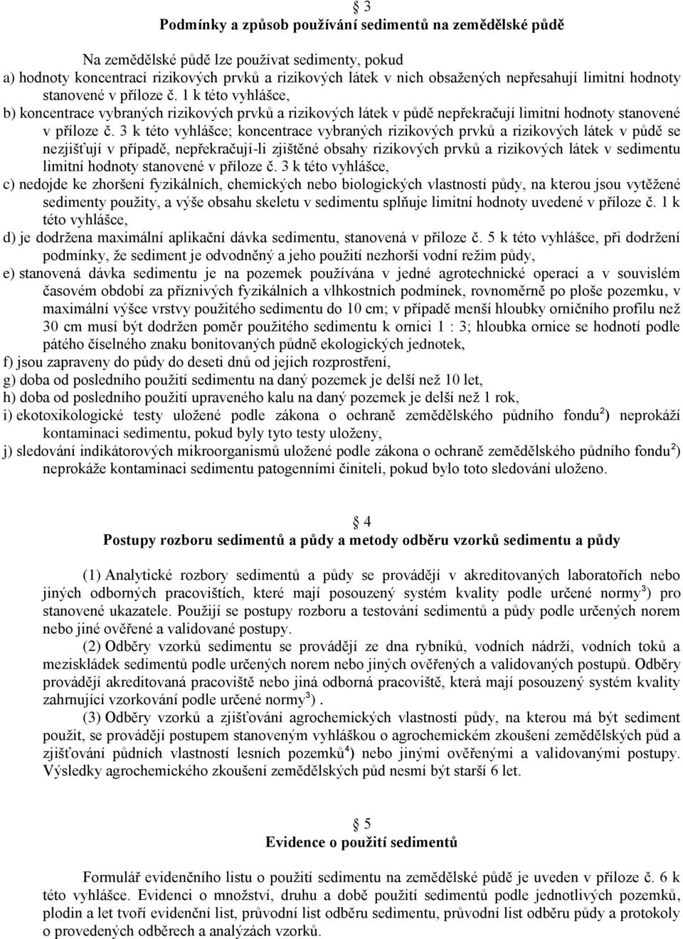 3 k této vyhlášce; koncentrace vybraných rizikových prvků a rizikových látek v půdě se nezjišťují v případě, nepřekračují-li zjištěné obsahy rizikových prvků a rizikových látek v sedimentu limitní