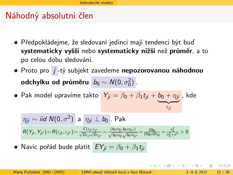 Pak model upravíme takto Y ji = β 0 + β 1 t ji + b 0 + η ji, kde } {{ } ε ji η ji iid N(0, σ 2 ) a η ji b 0.