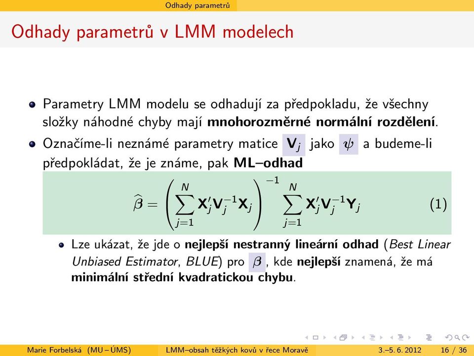 Označíme-li neznámé parametry matice V j jako ψ a budeme-li předpokládat, že je známe, pak ML odhad 1 N N β = X jv 1 j X j X jv 1 j Y j (1)