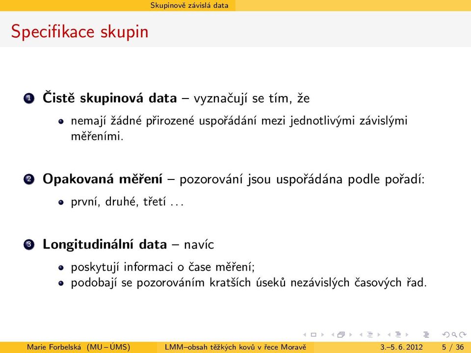 2 Opakovaná měření pozorování jsou uspořádána podle pořadí: první, druhé, třetí.