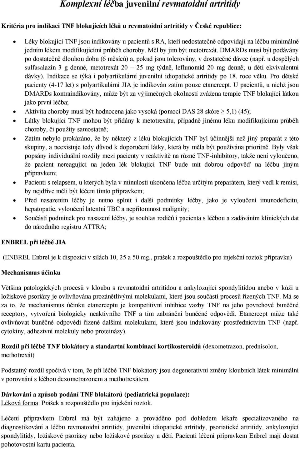 DMARDs musí být podávány po dostatečně dlouhou dobu (6 měsíců) a, pokud jsou tolerovány, v dostatečné dávce (např.