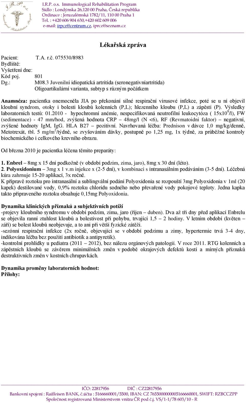 3 Juvenilní idiopatická artritida (seronegativníartritida) Oligoartikulární varianta, subtyp s různým počátkem Anamnéza: pacientka onemocněla JIA po překonání silné respirační virusové infekce, poté