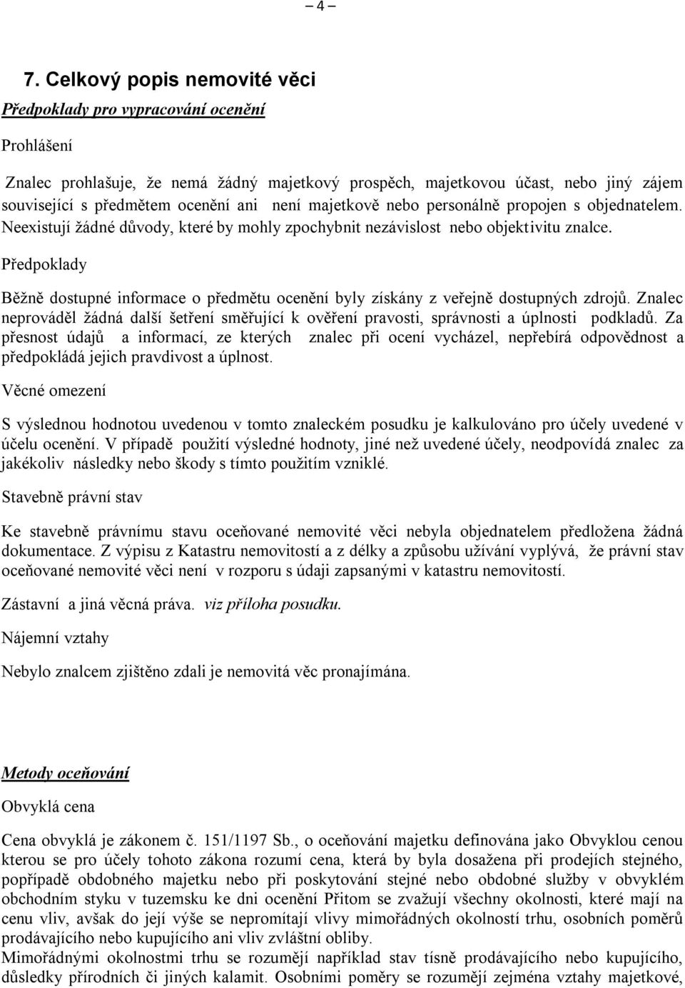 Předpoklady Běžně dostupné informace o předmětu ocenění byly získány z veřejně dostupných zdrojů. Znalec neprováděl žádná další šetření směřující k ověření pravosti, správnosti a úplnosti podkladů.