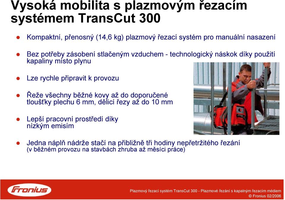 provozu Řeže všechny běžné kovy až do doporučené tloušťky plechu 6 mm, dělicí řezy až do 10 mm Lepší pracovní prostředí díky