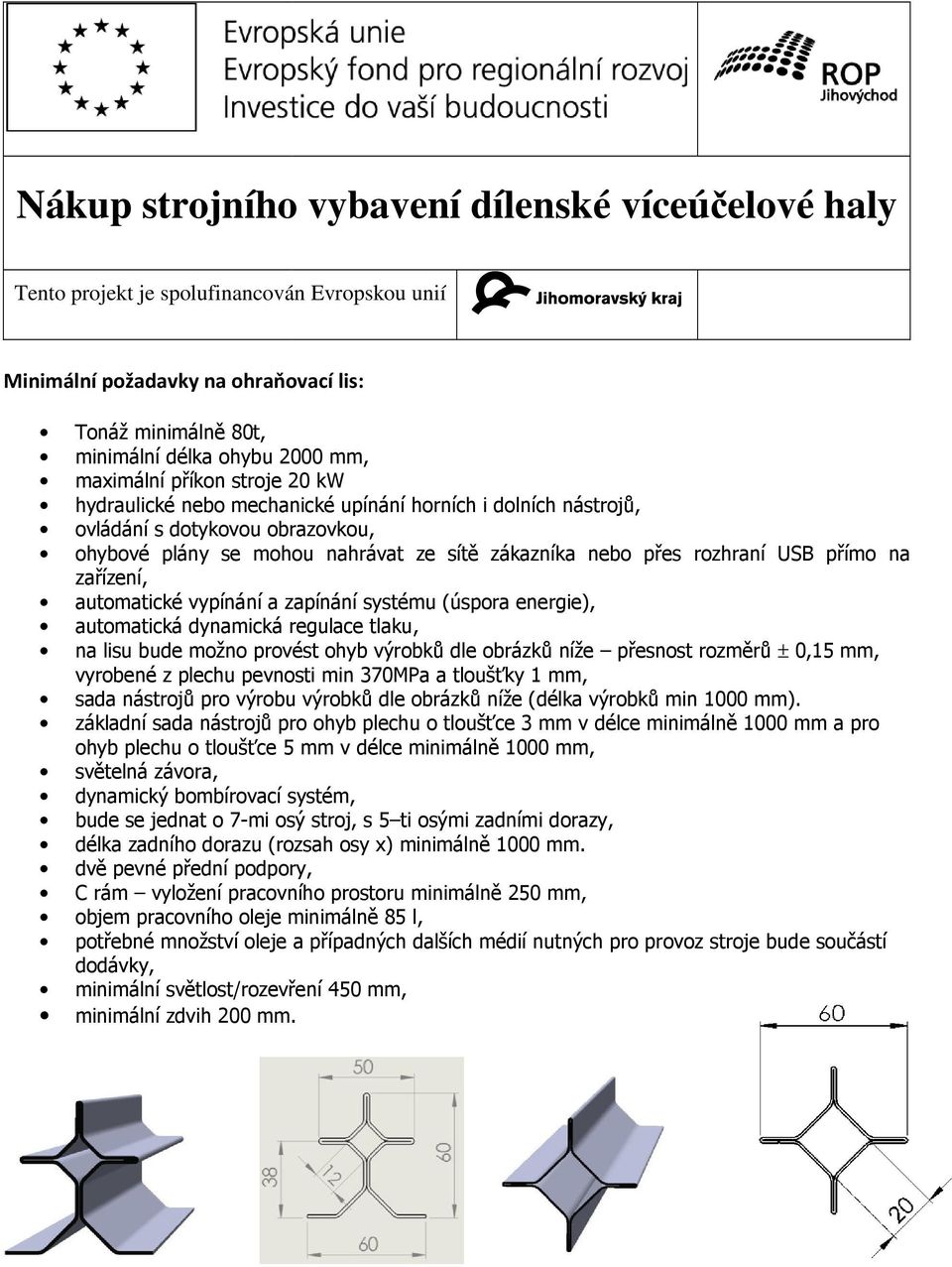 provést ohyb výrobků dle obrázků níže přesnost rozměrů ± 0,15 mm, vyrobené z plechu pevnosti min 370MPa a tloušťky 1 mm, sada nástrojů pro výrobu výrobků dle obrázků níže (délka výrobků min 1000 mm).