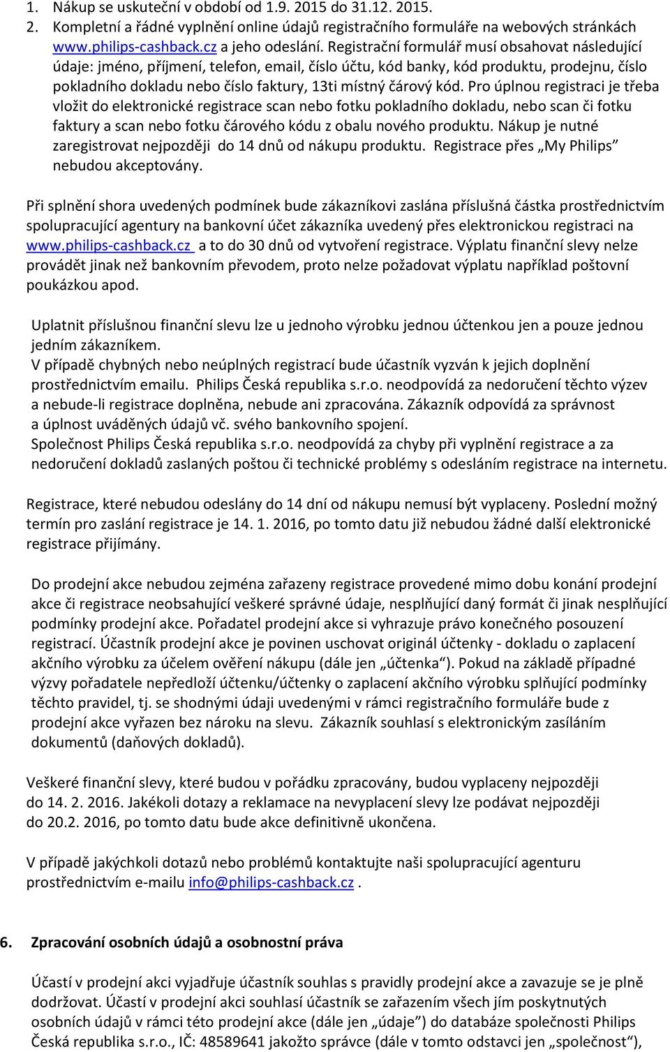 kód. Pro úplnou registraci je třeba vložit do elektronické registrace scan nebo fotku pokladního dokladu, nebo scan či fotku faktury a scan nebo fotku čárového kódu z obalu nového produktu.