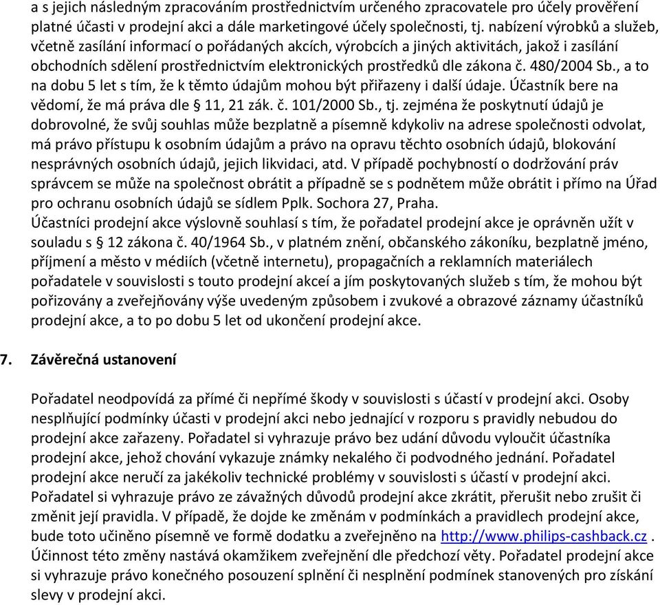 480/2004 Sb., a to na dobu 5 let s tím, že k těmto údajům mohou být přiřazeny i další údaje. Účastník bere na vědomí, že má práva dle 11, 21 zák. č. 101/2000 Sb., tj.