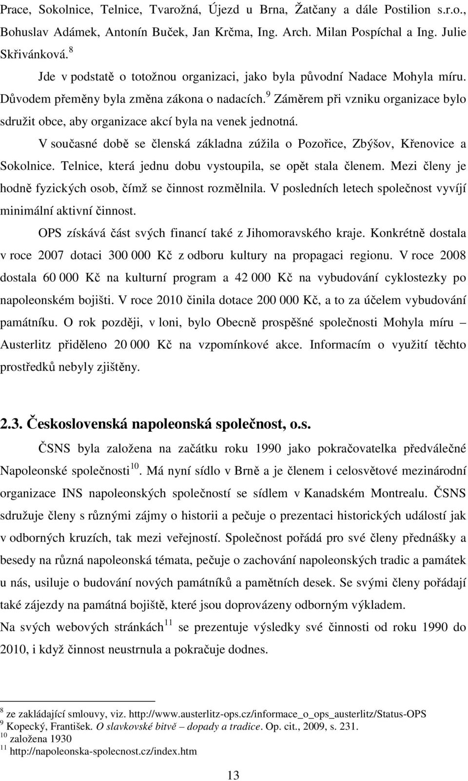 9 Záměrem při vzniku organizace bylo sdružit obce, aby organizace akcí byla na venek jednotná. V současné době se členská základna zúžila o Pozořice, Zbýšov, Křenovice a Sokolnice.