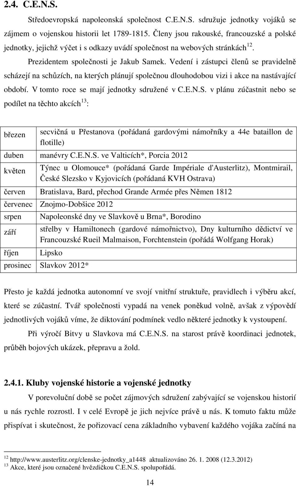 Vedení i zástupci členů se pravidelně scházejí na schůzích, na kterých plánují společnou dlouhodobou vizi i akce na nastávající období. V tomto roce se mají jednotky sdružené v C.E.N.S.