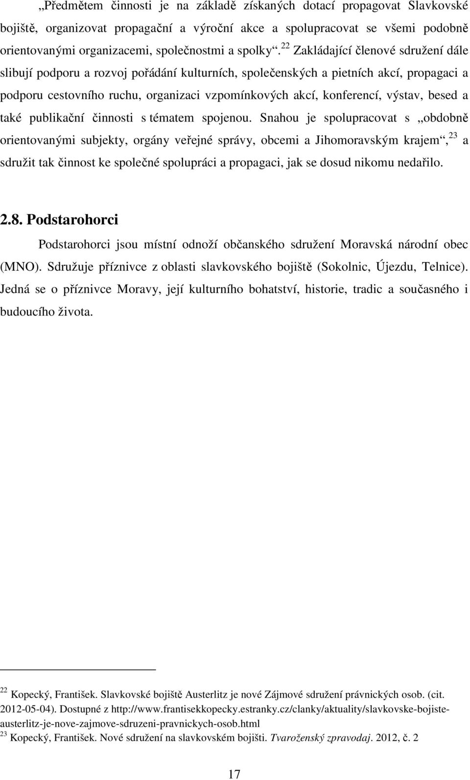 22 Zakládající členové sdružení dále slibují podporu a rozvoj pořádání kulturních, společenských a pietních akcí, propagaci a podporu cestovního ruchu, organizaci vzpomínkových akcí, konferencí,