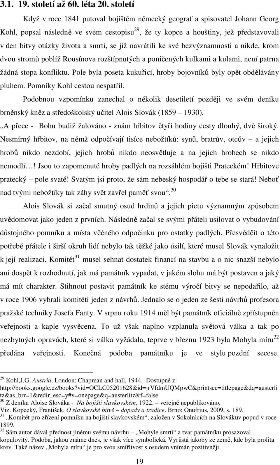 smrti, se již navrátili ke své bezvýznamnosti a nikde, krom dvou stromů poblíž Rousínova rozštípnutých a poničených kulkami a kulami, není patrna žádná stopa konfliktu.