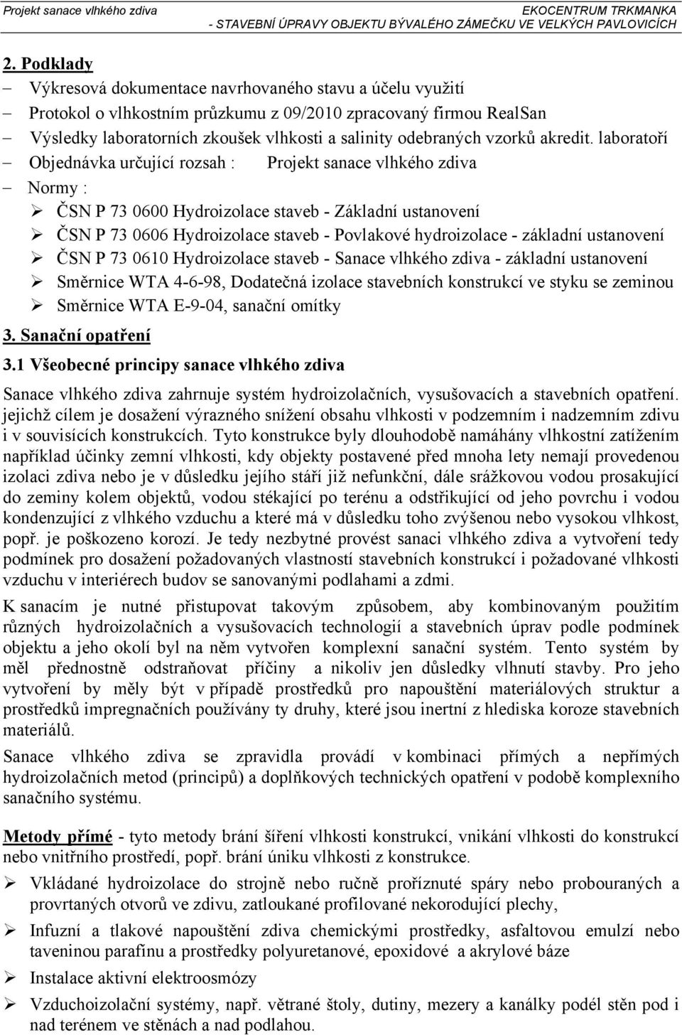 laboratoří Objednávka určující rozsah : Projekt sanace vlhkého zdiva Normy : ČSN P 73 0600 Hydroizolace staveb - Základní ustanovení ČSN P 73 0606 Hydroizolace staveb - Povlakové hydroizolace -