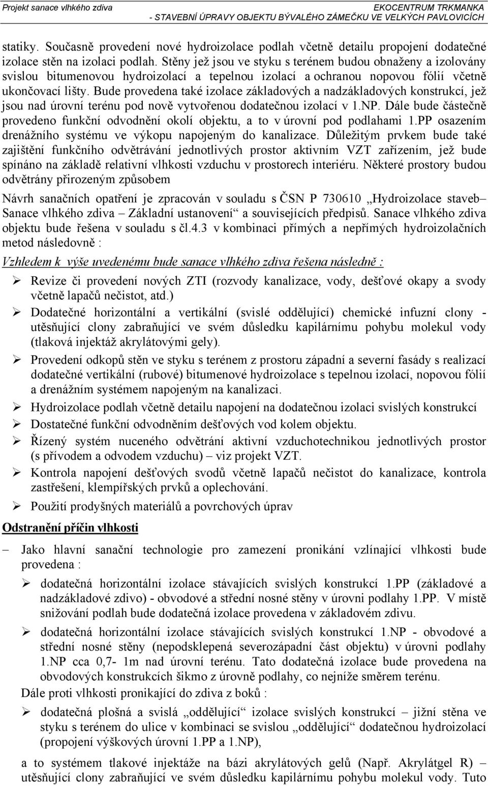 Bude provedena také izolace základových a nadzákladových konstrukcí, jež jsou nad úrovní terénu pod nově vytvořenou dodatečnou izolací v 1.NP.