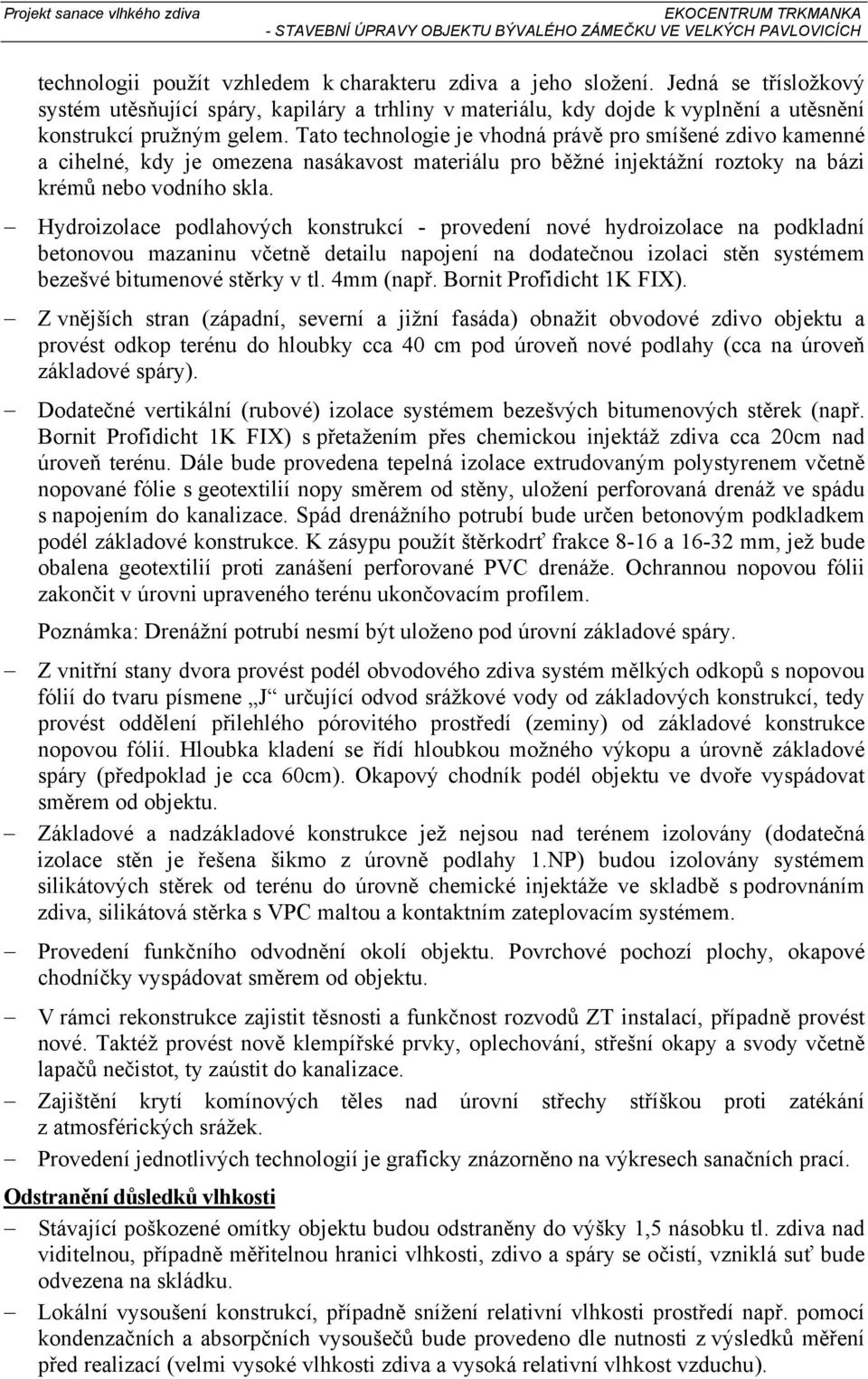 Hydroizolace podlahových konstrukcí - provedení nové hydroizolace na podkladní betonovou mazaninu včetně detailu napojení na dodatečnou izolaci stěn systémem bezešvé bitumenové stěrky v tl. 4mm (např.