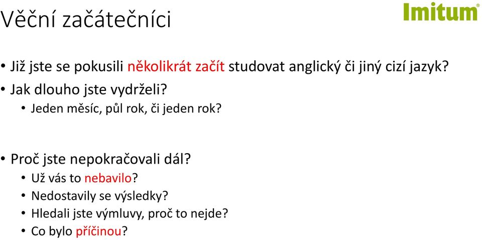 Jeden měsíc, půl rok, či jeden rok? Proč jste nepokračovali dál?