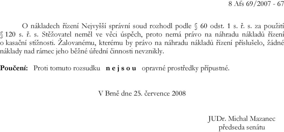 Žalovanému, kterému by právo na náhradu nákladů řízení příslušelo, žádné náklady nad rámec jeho běžné úřední činnosti