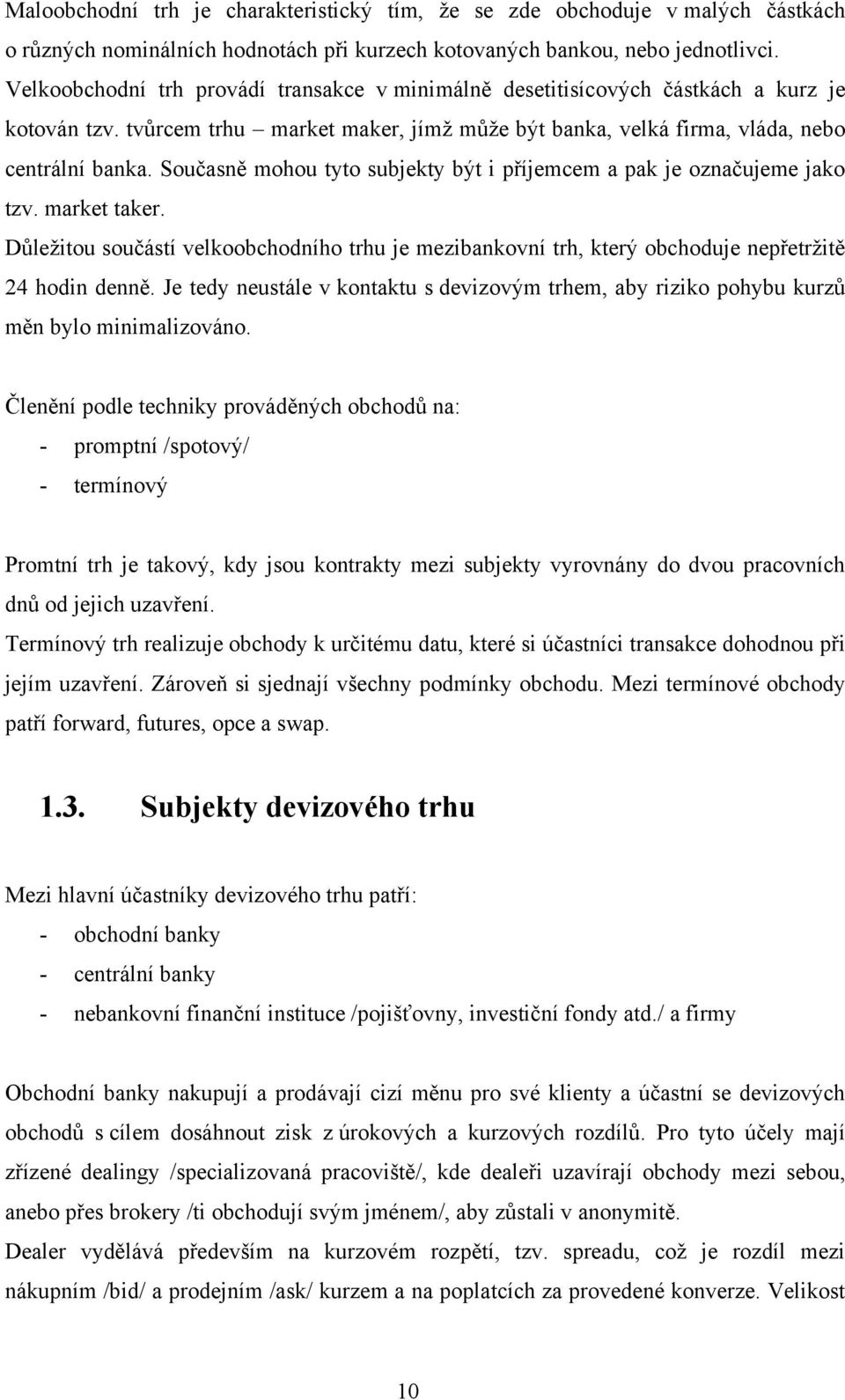 Současně mohou tyto subjekty být i příjemcem a pak je označujeme jako tzv. market taker. Důležitou součástí velkoobchodního trhu je mezibankovní trh, který obchoduje nepřetržitě 24 hodin denně.