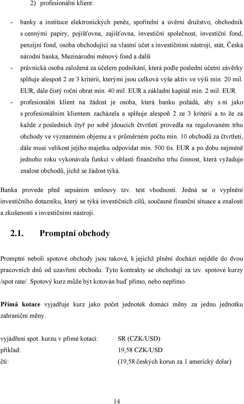 závěrky splňuje alespoň 2 ze 3 kritérií, kterými jsou celková výše aktiv ve výši min. 20 mil. EUR, dále čistý roční obrat min. 40 mil. EUR a základní kapitál min. 2 mil.