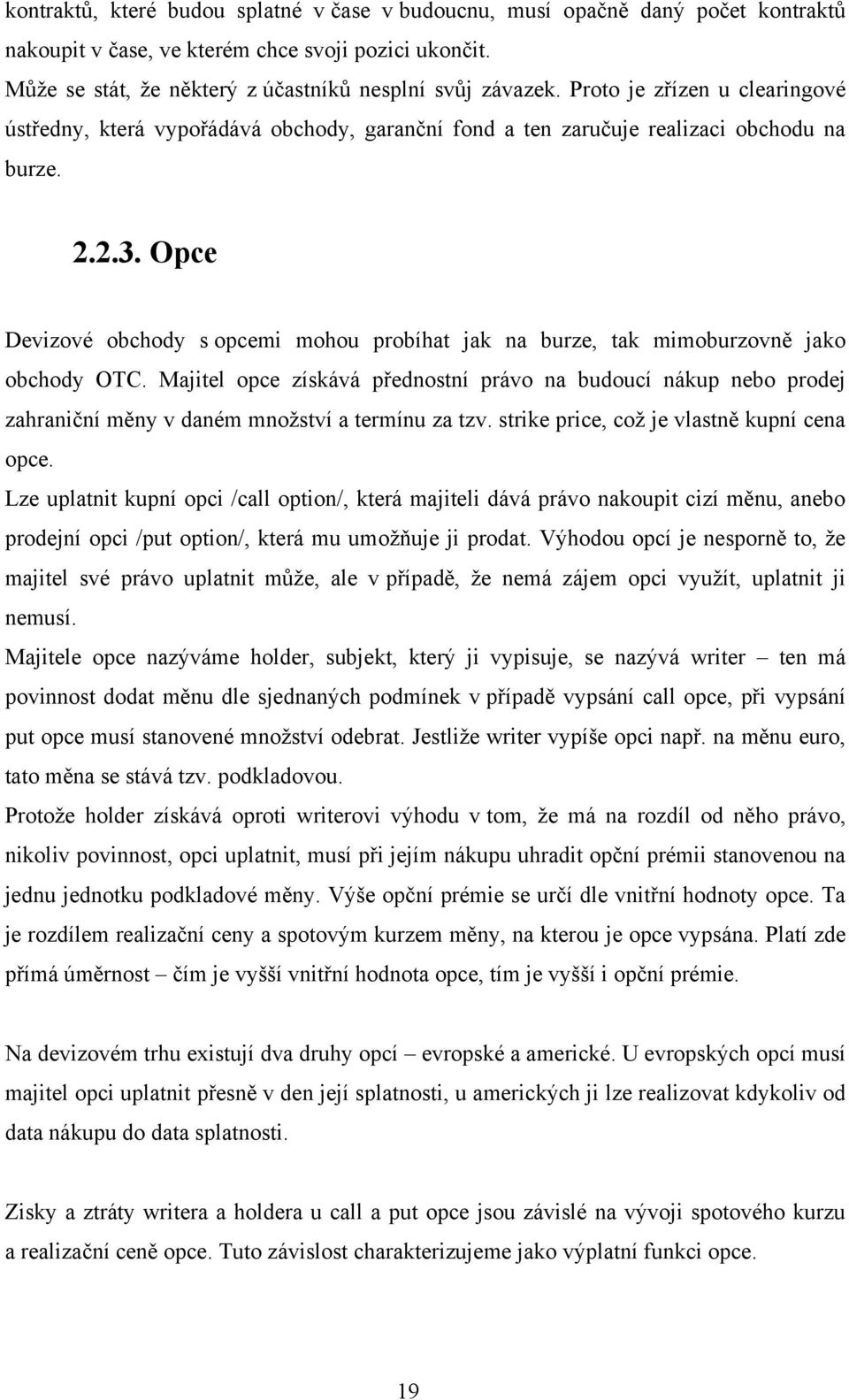 Opce Devizové obchody s opcemi mohou probíhat jak na burze, tak mimoburzovně jako obchody OTC.