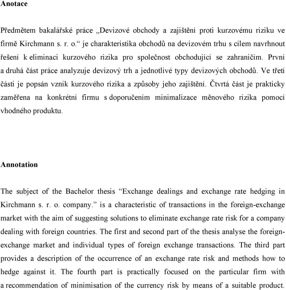 Čtvrtá část je prakticky zaměřena na konkrétní firmu s doporučením minimalizace měnového rizika pomocí vhodného produktu.