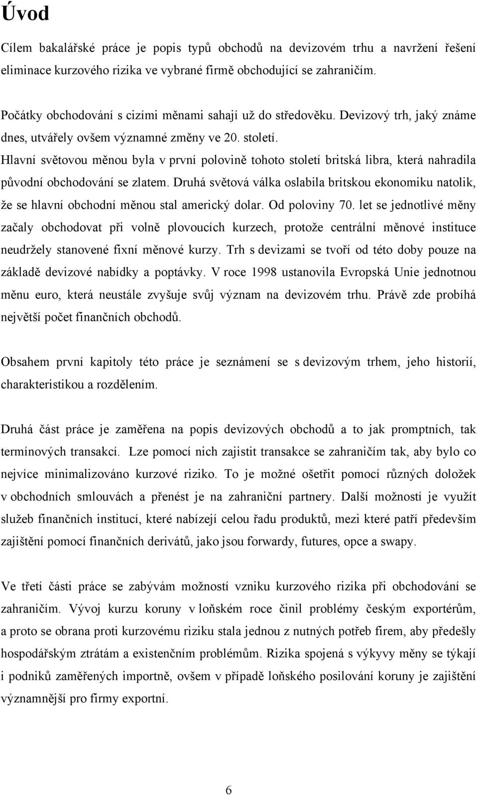 Hlavní světovou měnou byla v první polovině tohoto století britská libra, která nahradila původní obchodování se zlatem.