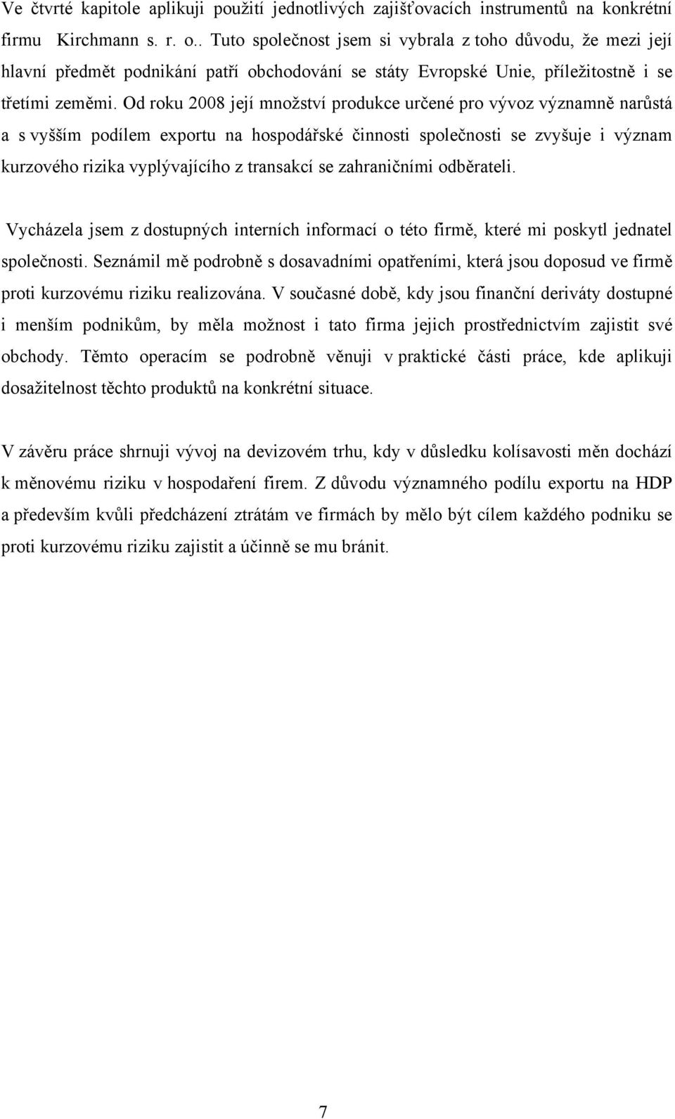 Od roku 2008 její množství produkce určené pro vývoz významně narůstá a s vyšším podílem exportu na hospodářské činnosti společnosti se zvyšuje i význam kurzového rizika vyplývajícího z transakcí se