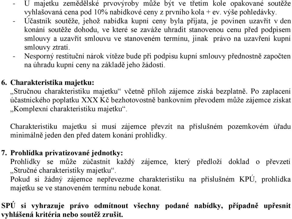 stanoveném termínu, jinak právo na uzavření kupní smlouvy ztratí. - Nesporný restituční nárok vítěze bude při podpisu kupní smlouvy přednostně započten na úhradu kupní ceny na základě jeho žádosti. 6.