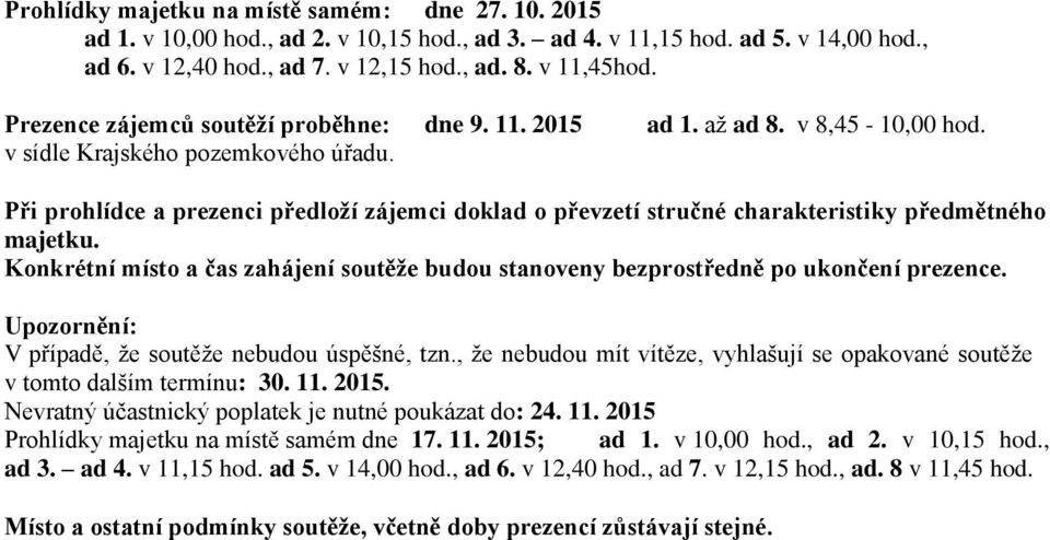 Při prohlídce a prezenci předloží zájemci doklad o převzetí stručné charakteristiky předmětného majetku. Konkrétní místo a čas zahájení soutěže budou stanoveny bezprostředně po ukončení prezence.