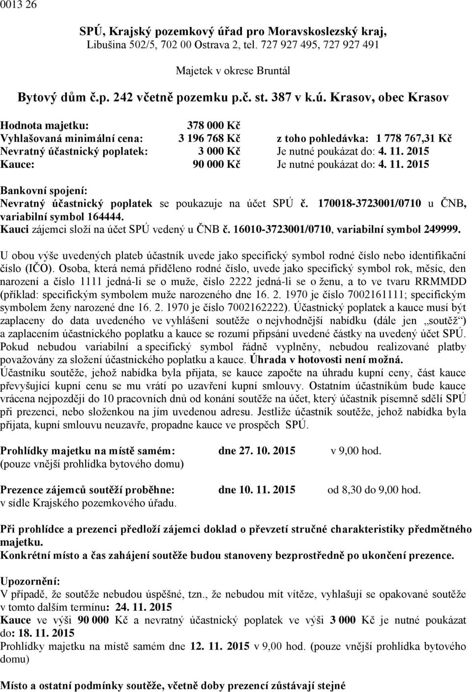 2015 Kauce: 90 000 Kč Je nutné poukázat do: 4. 11. 2015 Bankovní spojení: Nevratný účastnický poplatek se poukazuje na účet SPÚ č. 170018-3723001/0710 u ČNB, variabilní symbol 164444.