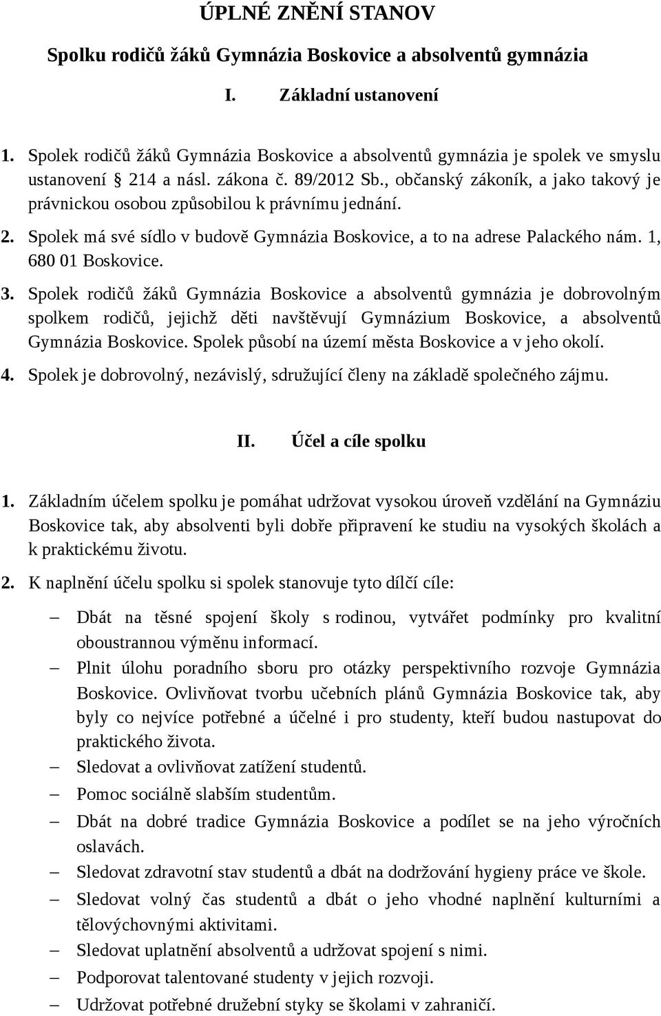 , občanský zákoník, a jako takový je právnickou osobou způsobilou k právnímu jednání. 2. Spolek má své sídlo v budově Gymnázia Boskovice, a to na adrese Palackého nám. 1, 680 01 Boskovice. 3.