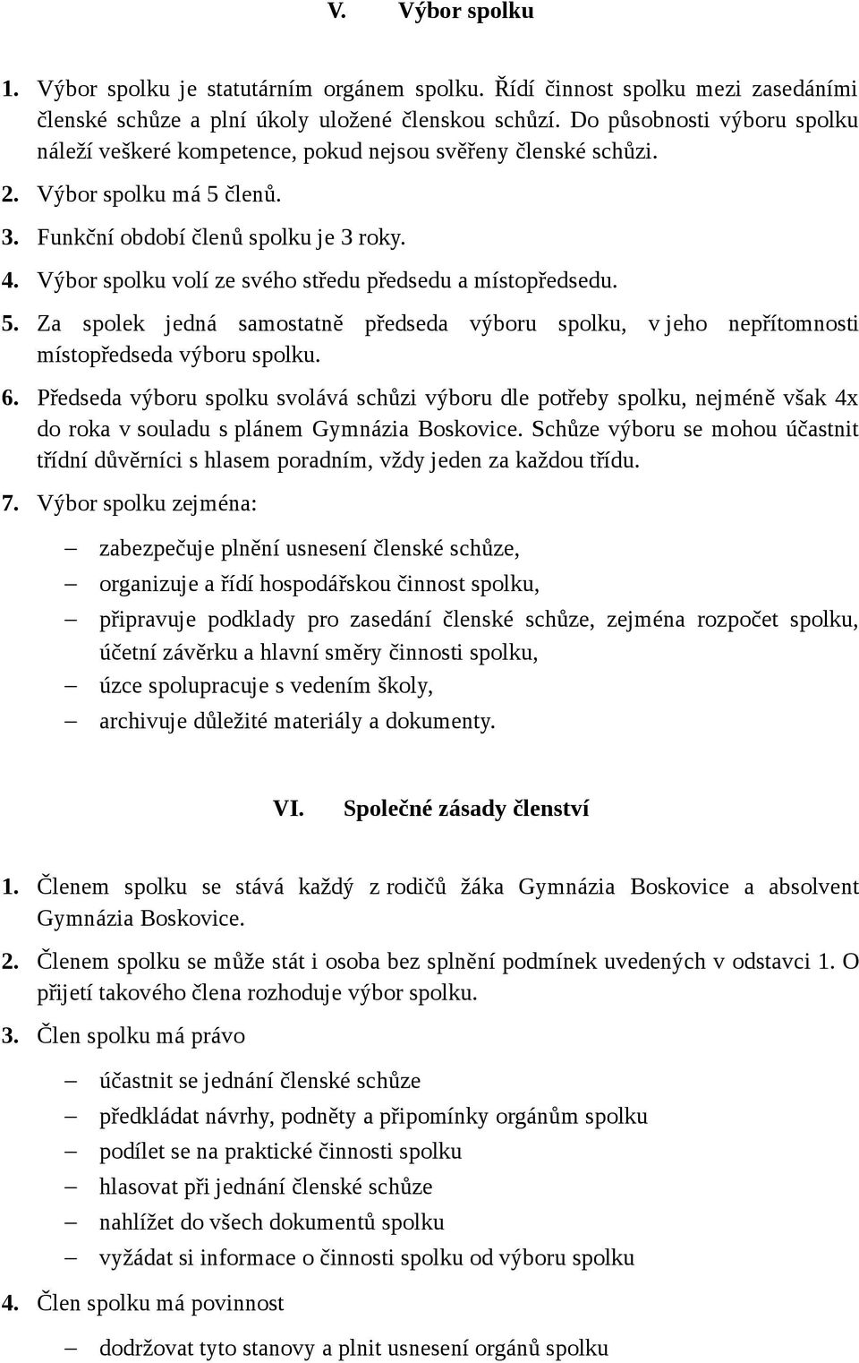 Výbor spolku volí ze svého středu předsedu a místopředsedu. 5. Za spolek jedná samostatně předseda výboru spolku, v jeho nepřítomnosti místopředseda výboru spolku. 6.