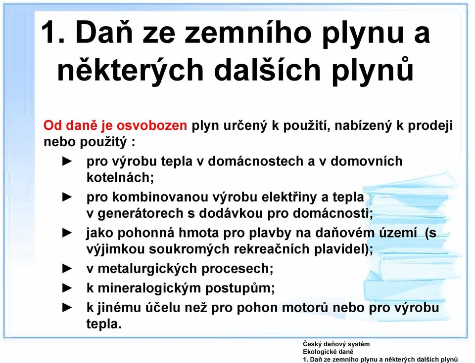 výrobu tepla v domácnostech a v domovních kotelnách; pro kombinovanou výrobu elektřiny a tepla v generátorech s dodávkou pro