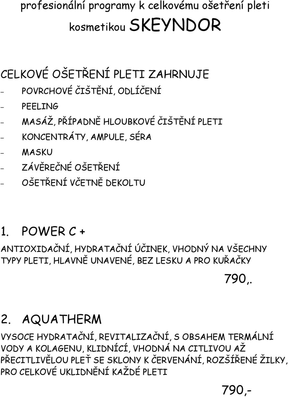 POWER C + ANTIOXIDAČNÍ, HYDRATAČNÍ ÚČINEK, VHODNÝ NA VŠECHNY TYPY PLETI, HLAVNĚ UNAVENÉ, BEZ LESKU A PRO KUŘAČKY 790,. 2.