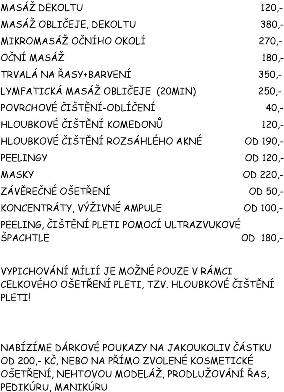 KONCENTRÁTY, VÝŽIVNÉ AMPULE OD 100,- PEELING, ČIŠTĚNÍ PLETI POMOCÍ ULTRAZVUKOVÉ ŠPACHTLE OD 180,- VYPICHOVÁNÍ MÍLIÍ JE MOŽNÉ POUZE V RÁMCI CELKOVÉHO OŠETŘENÍ PLETI, TZV.