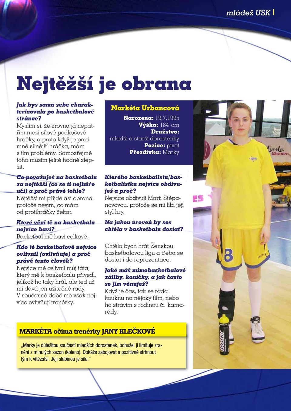 Co považuješ na basketbalu za nejtěžší (co se ti nejhůře učí) a proč právě tohle? Nejtěžší mi přijde asi obrana, protože nevím, co mám od protihráčky čekat. Které věci tě na basketbalu nejvíce baví?