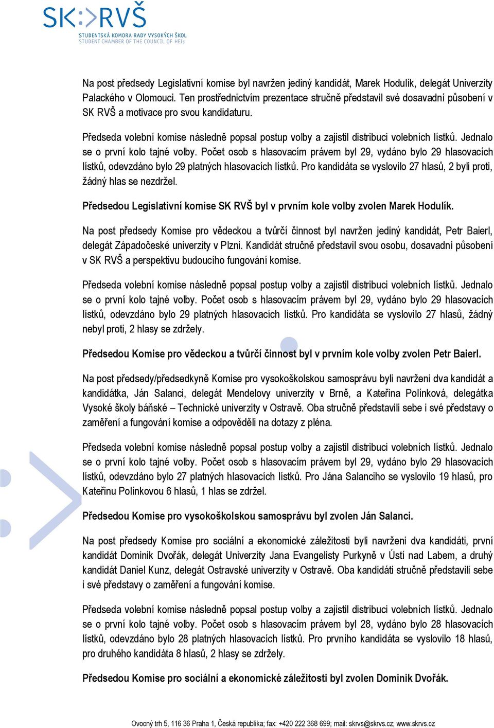 Pro kandidáta se vyslovilo 27 hlasů, 2 byli proti, žádný hlas se nezdržel. Předsedou Legislativní komise SK RVŠ byl v prvním kole volby zvolen Marek Hodulík.