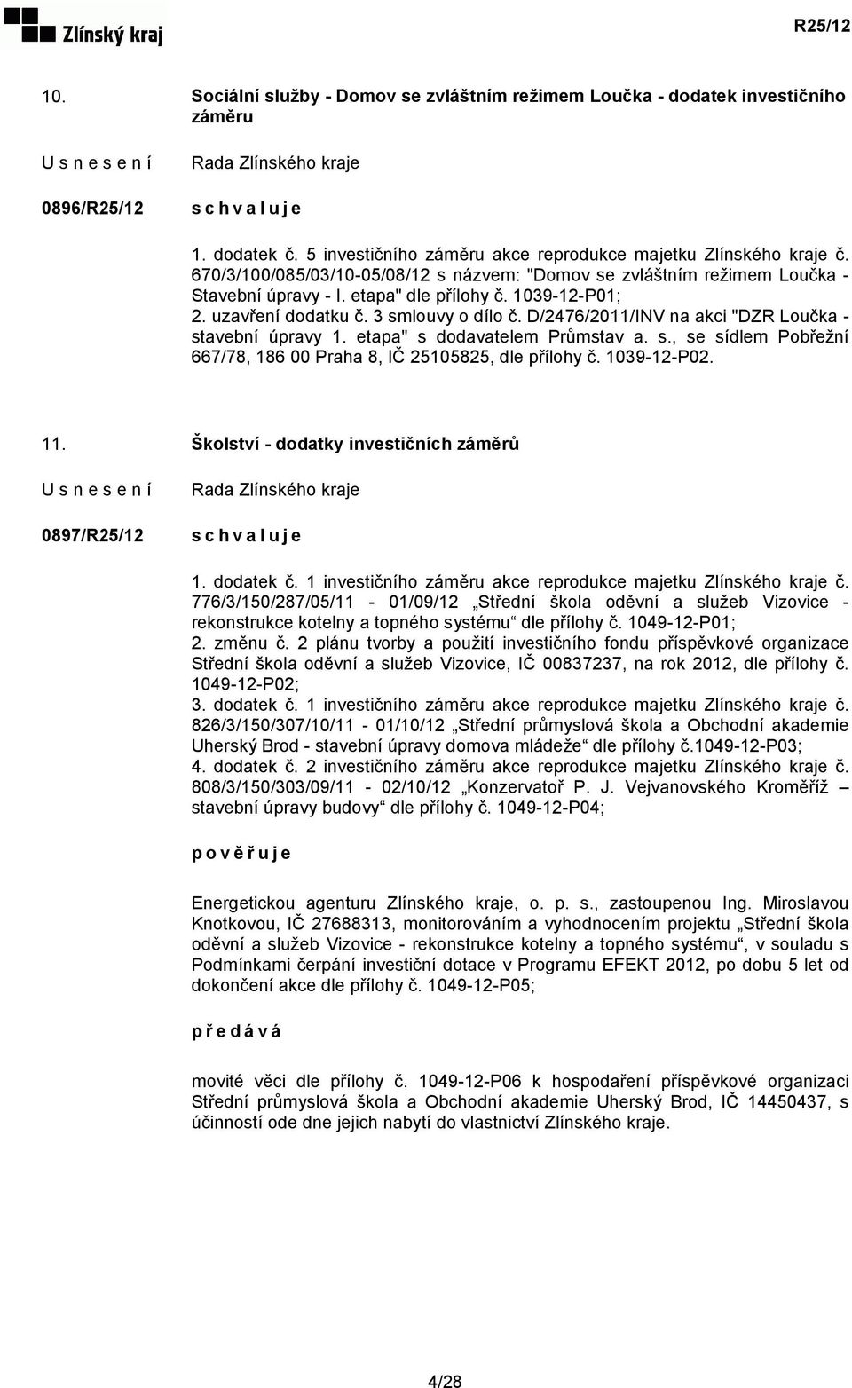 D/2476/2011/INV na akci "DZR Loučka - stavební úpravy 1. etapa" s dodavatelem Průmstav a. s., se sídlem Pobřežní 667/78, 186 00 Praha 8, IČ 25105825, dle přílohy č. 1039-12-P02. 11.