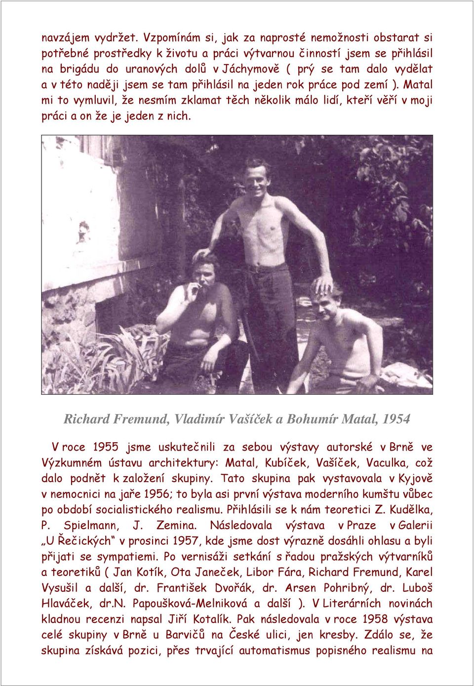této naději jsem se tam přihlásil na jeden rok práce pod zemí ). Matal mi to vymluvil, že nesmím zklamat těch několik málo lidí, kteří věří v moji práci a on že je jeden z nich.